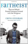Faitheist: How An Atheist Found Common Ground With The Religious - Chris Stedman, Eboo Patel