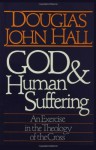 God and Human Suffering: An Exercise in the Theology of the Cross - Douglas John Hall