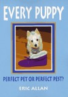 Every Puppy: Perfect Pet or Perfect Pest? - Eric Allan