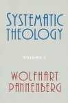 Systematic Theology, Volume 1 - Wolfhart Pannenberg, Geoffrey W. Bromiley