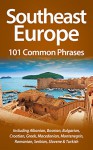 Southeast Europe: 101 Common Phrases: Including Albanian, Bosnian, Bulgarian, Croatian, Greek, Macedonian, Montenegrin, Romanian, Serbian, Slovene & Turkish - Alex Castle