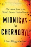 Midnight in Chernobyl: The Untold Story of the World's Greatest Nuclear Disaster - Adam Higginbotham