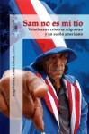 Sam no es mi tío: Veinticuatro crónicas migrantes y un sueño americano (Sam, You Are Not My Uncle) (Spanish Edition) - Diego Fonseca, Aileen El-Kadi