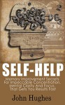 Self Help: Memory Improvement Secrets For Impeccable Concentration, Mental Clarity And Focus, That Gets You Results Fast - John Hughes