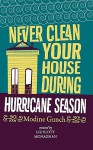 Never Clean Your House During Hurricane Season - Modine Gunch, Liz Scott Monaghan, Rosemary Ruiz Lewis