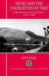 Sicily and the Unification of Italy: Liberal Policy and Local Power 1859-1866 - Lucy Riall