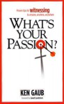 What's Your Passion?: Proven Tips for Witnessing to Anyone, Anytime, Anywhere - Ken Gaub