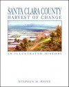 Santa Clara County: Harvest of Change: An Illustrated History - Stephen M. Payne