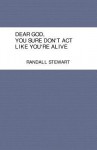 Dear God, You Sure Don't ACT Like You're Alive - Randall Stewart