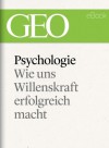 Psychologie: Wie uns Willenskraft erfolgreich macht (German Edition) - GEO Magazin, GEO eBook, Geo