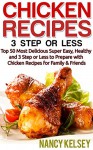 Chicken Recipes: Top 50 Most Delicious Super Easy,Healthy and 3 Step or Less to Prepare with Chicken Recipes for Family & Friends (All In 3 Steps Or Less Book 1) - Nancy Kelsey