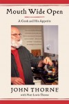 Mouth Wide Open: A Cook and His Appetite - John Thorne, Matt Lewis Thorne