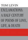 Exclamations: A Half Century Of Poems Of Love, Life, & Death - Tom Levin