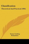 Classification: Theoretical and Practical (1901) - Ernest Cushing Richardson