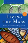 Living the Mass: How One Hour a Week Can Change Your Life - Dominic Grassi, Joe Paprocki DMin, Joe Paprocki