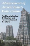 Advancements of Ancient India's Vedic Culture: The Planet's Earliest Civilization and How It Influenced the World - Stephen Knapp