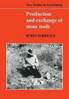 Production and Exchange of Stone Tools: Prehistoric Obsidian in the Aegean - Robin Torrence