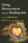 Dying, Bereavement, and Healing Arts - Gillie Bolton, Ilora Finlay