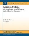 Location Systems: An Introduction to the Technology Behind Location Awareness - Eyal de Lara, Mahadev Satyanarayanan