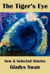 The Tiger's Eye: New & Selected Stories - Gladys Swan
