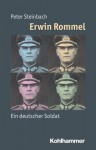 Erwin Rommel: Ein Deutscher Soldat - Peter Steinbach