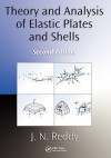 Theory and Analysis of Elastic Plates and Shells - J.N. Reddy