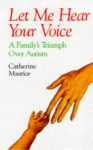 Let Me Hear Your Voice: Family's Triumph Over Autism - Catherine Maurice