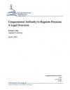 Congressional Authority to Regulate Firearms: A Legal Overview - Vivian S. Chu