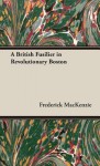 A British Fusilier In Revolutionary Boston - Frederick Mackenzie