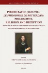 Pierre Bayle (1647-1706), Le Philosophe de Rotterdam: Philosophy, Religion and Reception: Selected Papers of the Tercentenary Conference Held at Rotterdam, 7-8 December 2006 - Wiep Van Bunge