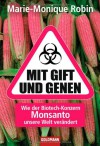 Mit Gift und Genen: Wie der Biotech-Konzern Monsanto unsere Welt verÃ¤ndert - Marie-Monique Robin