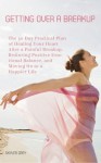 Getting Over a Breakup: The 30 Day Practical Plan of Healing Your Heart After a Painful Breakup, Restoring Positive Emotional Balance, and Moving On to a Happier Life - Skyler Grey