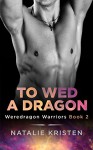 To Wed A Dragon: BBW Dragon Shifter Paranormal Romance (Weredragon Warriors Book 2) - Natalie Kristen
