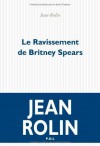 Le Ravissement de Britney Spears - Jean Rolin