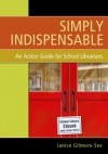 Simply Indispensable: An Action Guide for School Librarians - Janice Gilmore-see