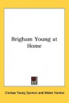 Brigham Young at Home - Clarissa Young Spencer, Mabel Harmer