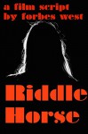 Riddle Horse: A Film Script - Forbes West