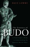 The Essence of Budo: A Practitioner's Guide to Understanding the Japanese Martial Ways - Dave Lowry