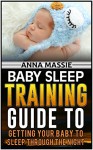 Baby Sleep: 8 Simple Steps to Have Your Baby Sleeping Through The Night (Baby Sleep, baby sleep training, baby sleep book) - Anna Massie