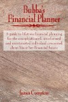 Bubba's Financial Planner: A Guide to Lifetime Financial Planning for the Unsophisticated, Uninformed and Uninterested Individual Concerned about - James Compton