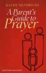 A Parent's Guide to Prayer - Kathy Hendricks