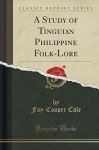 A Study of Tinguian Philippine Folk-Lore (Classic Reprint) - Fay-Cooper Cole