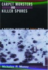 Carpet Monsters and Killer Spores: A Natural History of Toxic Mold - Nicholas P. Money