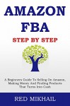 AMAZON FBA 2015: Step By Step - A Beginners Guide To Selling On Amazon, Making Money And Finding Products That Turns Into Cash - Red Mikhail