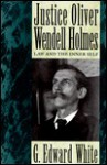 Justice Oliver Wendell Holmes: Law and the Inner Self - G. Edward White