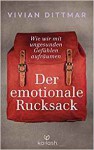 Der emotionale Rucksack: Wie wir mit ungesunden Gefühlen aufräumen - Vivian Dittmar