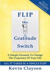 FLIP The Gratitude Switch: A Simple Formula To Change The Trajectory Of Your Life - Kevin Clayson, Hal Elrod