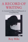 A Record of Writing: An Annotated and Illustrated Bibliography of George Bowering - Roy Miki