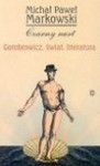 Czarny nurt : Gombrowicz, świat, literatura - Michał Paweł Markowski