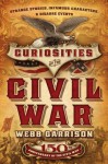 Curiosities of the Civil War: Strange Stories, Infamous Characters and Bizarre Events - Webb Garrison